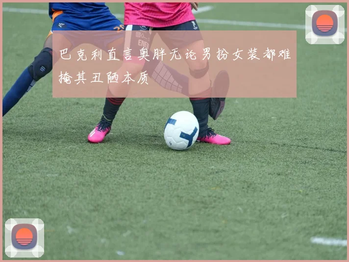 巴克利直言奥胖无论男扮女装都难掩其丑陋本质