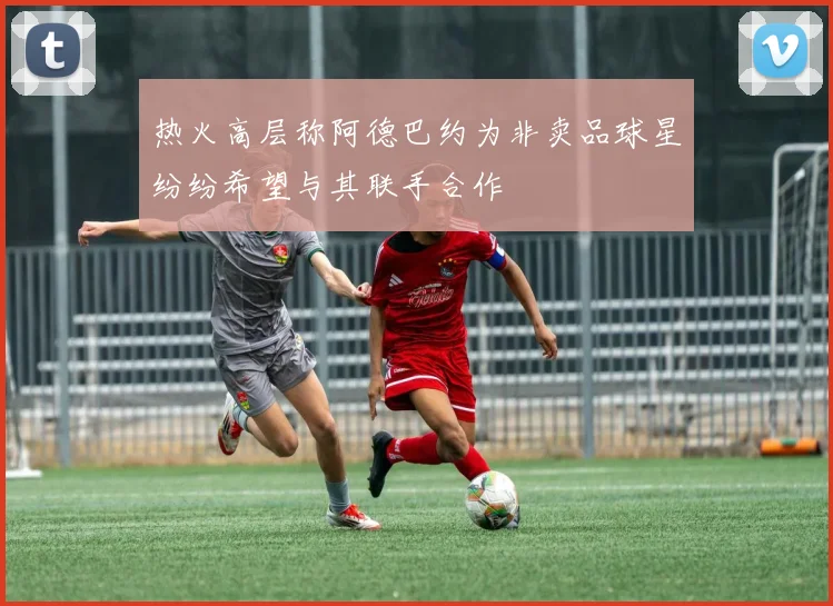 热火高层称阿德巴约为非卖品球星纷纷希望与其联手合作